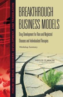 Breakthrough Business Models : Drug Development for Rare and Neglected Diseases and Individualized Therapies: Workshop Summary