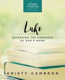 Verse Mapping Luke Bible Study Guide : Gathering the Goodness of God’s Word