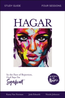 Hagar Bible Study Guide : In the Face of Rejection, God Says I’m Significant