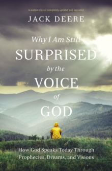 Why I Am Still Surprised by the Voice of God : How God Speaks Today through Prophecies, Dreams, and Visions