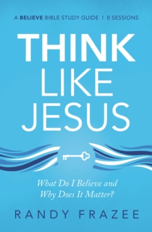 Think Like Jesus Bible Study Guide : What Do I Believe and Why Does It Matter?