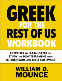 Greek for the Rest of Us Workbook : Exercises to Learn Greek to Study the New Testament with Interlinears and Bible Software