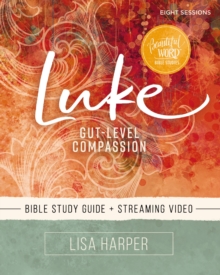 Luke Bible Study Guide plus Streaming Video : Gut-Level Compassion