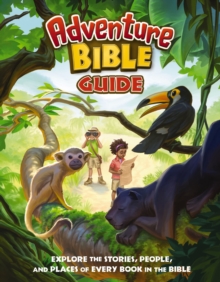 Adventure Bible Guide : Explore the Stories, People, and Places of Every Book in the Bible