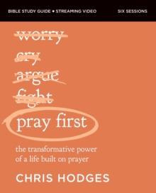 Pray First Bible Study Guide plus Streaming Video : The Transformative Power of a Life Built on Prayer