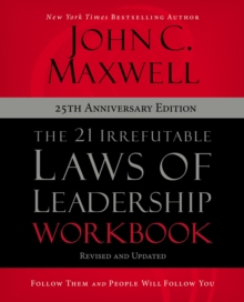 The 21 Irrefutable Laws of Leadership Workbook 25th Anniversary Edition : Follow Them and People Will Follow You