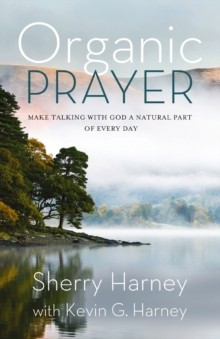 Organic Prayer : Discover the Presence and Power of God in the Everyday