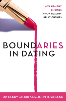 Boundaries in Dating : How Healthy Choices Grow Healthy Relationships