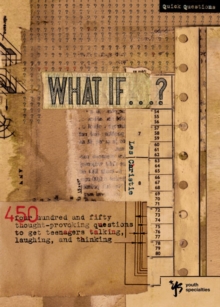What If . . . ? : 450 Thought Provoking Questions to Get Teenagers Talking, Laughing, and Thinking