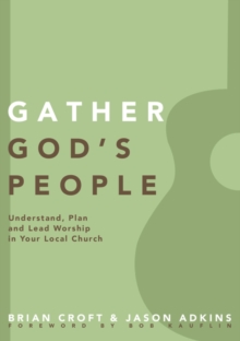 Gather God's People : Understand, Plan, and Lead Worship in Your Local Church