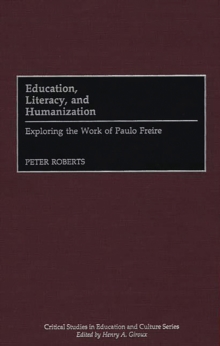 Education, Literacy, and Humanization : Exploring the Work of Paulo Freire