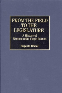From the Field to the Legislature : A History of Women in the Virgin Islands