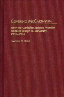 Covering McCarthyism : How the Christian Science Monitor Handled Joseph R. McCarthy, 1950-1954