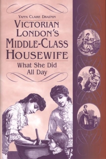 Victorian London's Middle-Class Housewife : What She Did All Day