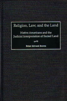 Religion, Law, and the Land : Native Americans and the Judicial Interpretation of Sacred Land
