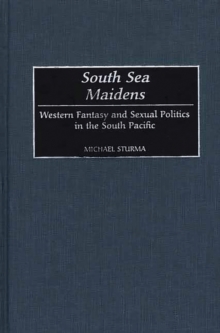 South Sea Maidens : Western Fantasy and Sexual Politics in the South Pacific