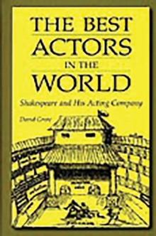 The Best Actors in the World : Shakespeare and His Acting Company