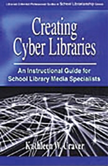 Creating Cyber Libraries : An Instructional Guide for School Library Media Specialists