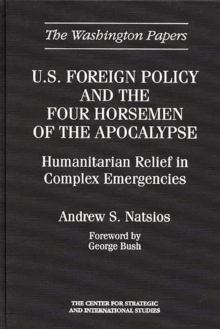 U.S. Foreign Policy and the Four Horsemen of the Apocalypse : Humanitarian Relief in Complex Emergencies