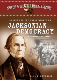 Shapers of the Great Debate on Jacksonian Democracy : A Biographical Dictionary