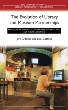 The Evolution of Library and Museum Partnerships : Historical Antecedents, Contemporary Manifestations, and Future Directions