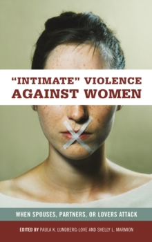 Intimate Violence against Women : When Spouses, Partners, or Lovers Attack