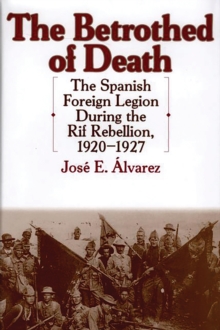The Betrothed of Death : The Spanish Foreign Legion During the Rif Rebellion, 1920-1927