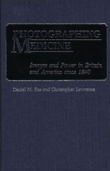 Photographing Medicine : Images and Power in Britain and America since 1840