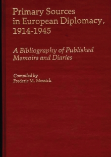 Primary Sources in European Diplomacy, 1914-1945 : A Bibliography of Published Memoirs and Diaries