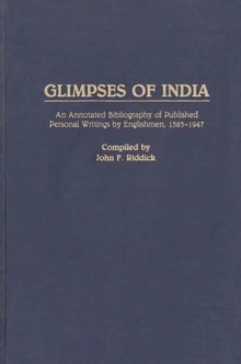 Glimpses of India : An Annotated Bibliography of Published Personal Writings by Englishmen, 1583-1947