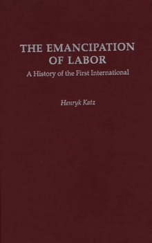 The Emancipation of Labor : A History of the First International