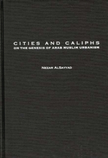 Cities and Caliphs : On the Genesis of Arab Muslim Urbanism