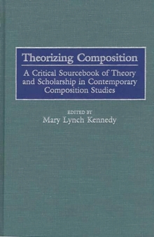 Theorizing Composition : A Critical Sourcebook of Theory and Scholarship in Contemporary Composition Studies
