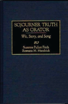 Sojourner Truth as Orator : Wit, Story, and Song