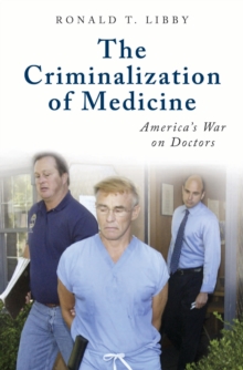 The Criminalization of Medicine : America's War on Doctors