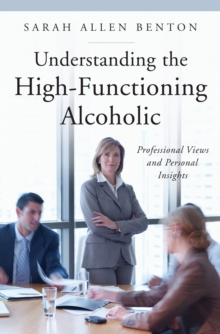 Understanding the High-Functioning Alcoholic : Professional Views and Personal Insights