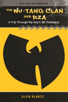 The Wu-Tang Clan and RZA : A Trip through Hip Hop's 36 Chambers