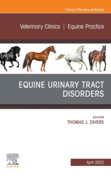 Equine Urinary Tract Disorders, An Issue of Veterinary Clinics of North America: Equine Practice, E-Book