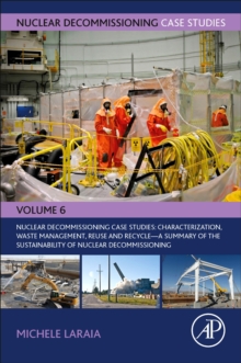 Nuclear Decommissioning Case Studies: Characterization, Waste Management, Reuse and Recycle : A Summary of the Sustainability of Nuclear Decommissioning Volume 6