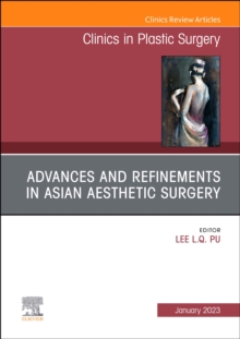 Advances and Refinements in Asian Aesthetic Surgery, An Issue of Clinics in Plastic Surgery : Volume 50-1