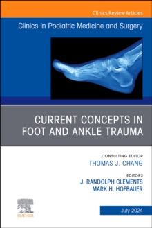 Current Concepts in Foot and Ankle Trauma, An Issue of Clinics in Podiatric Medicine and Surgery, E-Book : Current Concepts in Foot and Ankle Trauma, An Issue of Clinics in Podiatric Medicine and Surg