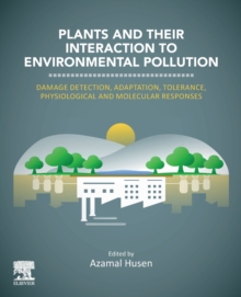Plants and their Interaction to Environmental Pollution : Damage Detection, Adaptation, Tolerance, Physiological and Molecular Responses