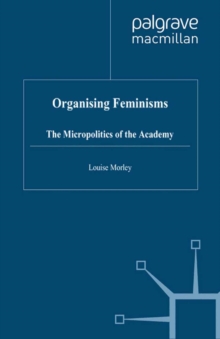 Organising Feminisms : The Micropolitics of the Academy