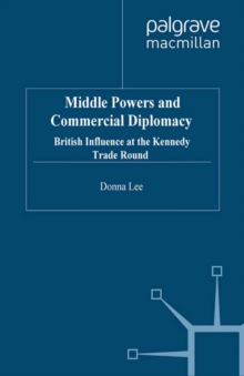 Middle Powers & Commercial Diplomacy : British Influence at the Kennedy Trade Round