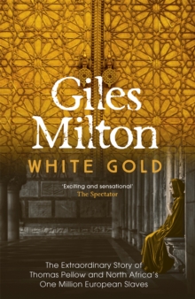 White Gold : The Extraordinary Story of Thomas Pellow and North Africa's One Million European Slaves