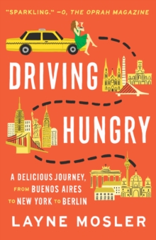 Driving Hungry : A Delicious Journey, from Buenos Aires to New York to Berlin