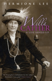 Willa Cather : A Life Saved Up