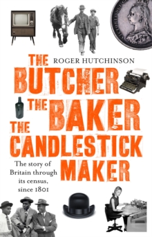 The Butcher, the Baker, the Candlestick-Maker : The story of Britain through its census, since 1801