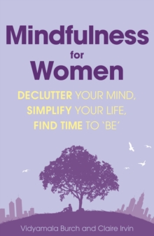 Mindfulness for Women : Declutter your mind, simplify your life, find time to 'be'