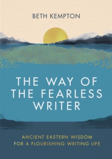 The Way of the Fearless Writer : Ancient Eastern wisdom for a flourishing writing life